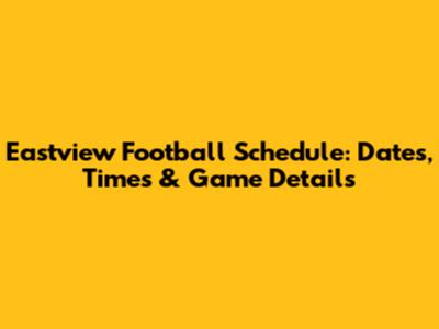Eastview Football Schedule: Dates, Times & Game Details