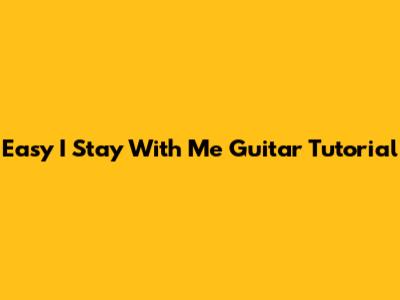 Easy "I Stay With Me" Guitar Tutorial