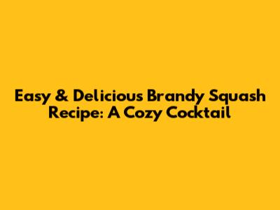 Easy & Delicious Brandy Squash Recipe: A Cozy Cocktail
