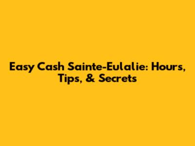 Easy Cash Sainte-Eulalie: Hours, Tips, & Secrets