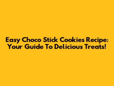 Easy Choco Stick Cookies Recipe: Your Guide To Delicious Treats!