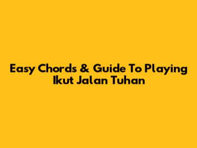 Easy Chords & Guide To Playing 'Ikut Jalan Tuhan'