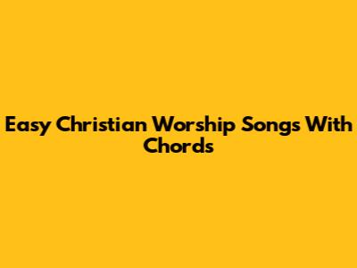 Easy Christian Worship Songs With Chords