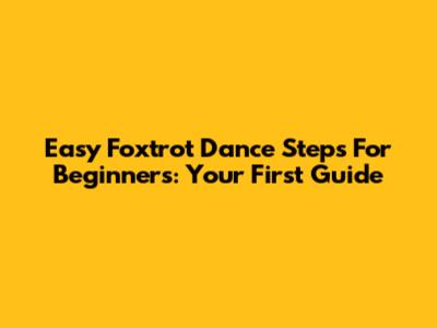 Easy Foxtrot Dance Steps For Beginners: Your First Guide