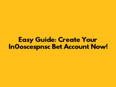 Easy Guide: Create Your In0oscespnsc Bet Account Now!