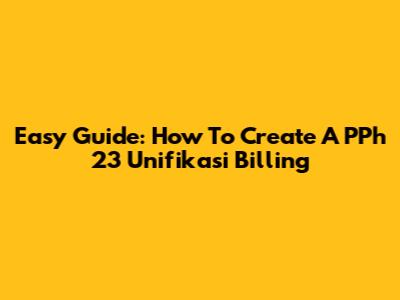 Easy Guide: How To Create A PPh 23 Unifikasi Billing