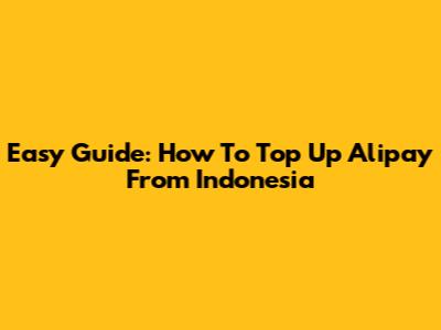 Easy Guide: How To Top Up Alipay From Indonesia