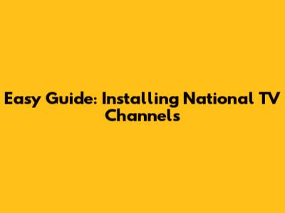 Easy Guide: Installing National TV Channels