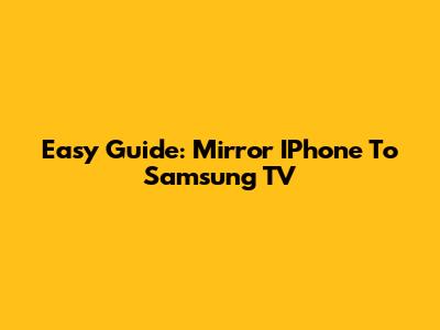 Easy Guide: Mirror IPhone To Samsung TV