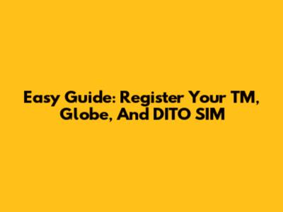 Easy Guide: Register Your TM, Globe, And DITO SIM