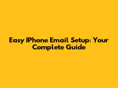 Easy IPhone Email Setup: Your Complete Guide