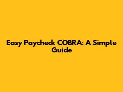 Easy Paycheck COBRA: A Simple Guide