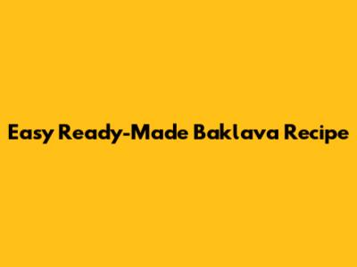 Easy Ready-Made Baklava Recipe