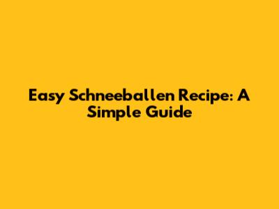 Easy Schneeballen Recipe: A Simple Guide