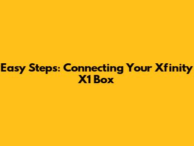 Easy Steps: Connecting Your Xfinity X1 Box