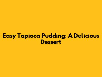 Easy Tapioca Pudding: A Delicious Dessert