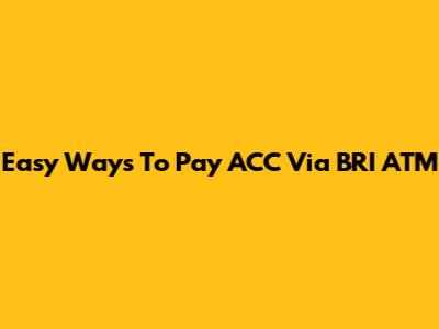 Easy Ways To Pay ACC Via BRI ATM