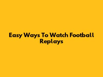 Easy Ways To Watch Football Replays