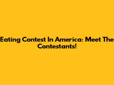 Eating Contest In America: Meet The Contestants!