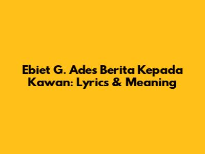 Ebiet G. Ade's 'Berita Kepada Kawan': Lyrics & Meaning