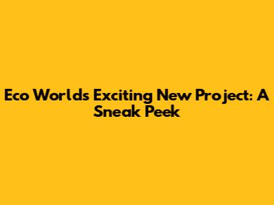 Eco World's Exciting New Project: A Sneak Peek