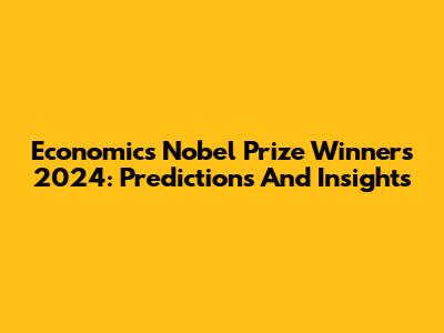 Economics Nobel Prize Winners 2024: Predictions And Insights