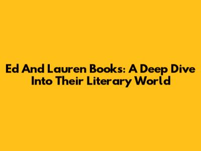 Ed And Lauren Books: A Deep Dive Into Their Literary World