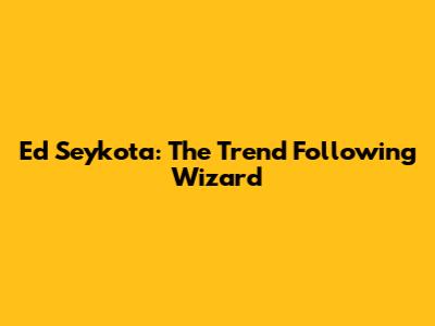 Ed Seykota: The Trend Following Wizard