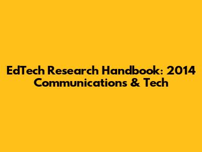 EdTech Research Handbook: 2014 Communications & Tech