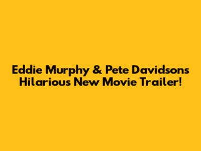 Eddie Murphy & Pete Davidson's Hilarious New Movie Trailer!