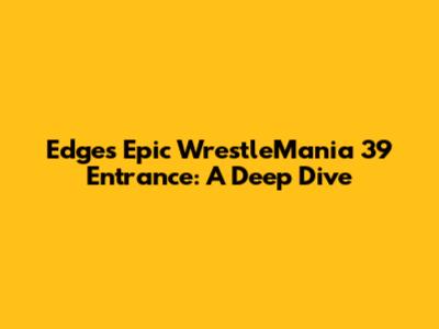 Edge's Epic WrestleMania 39 Entrance: A Deep Dive