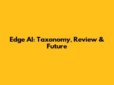 Edge AI: Taxonomy, Review & Future