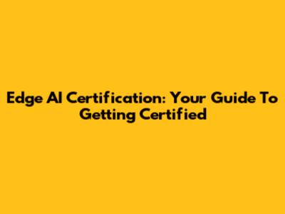 Edge AI Certification: Your Guide To Getting Certified