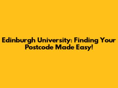 Edinburgh University: Finding Your Postcode Made Easy!