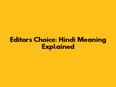 Editor's Choice: Hindi Meaning Explained