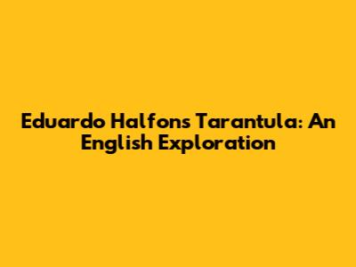 Eduardo Halfon's Tarantula: An English Exploration