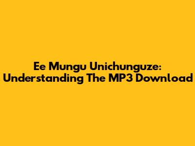 Ee Mungu Unichunguze: Understanding The MP3 Download