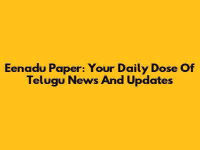 Eenadu Paper: Your Daily Dose Of Telugu News And Updates