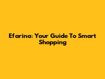Efarina: Your Guide To Smart Shopping