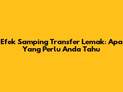 Efek Samping Transfer Lemak: Apa Yang Perlu Anda Tahu