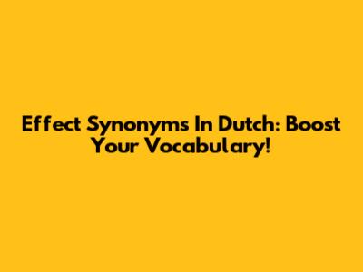 Effect Synonyms In Dutch: Boost Your Vocabulary!