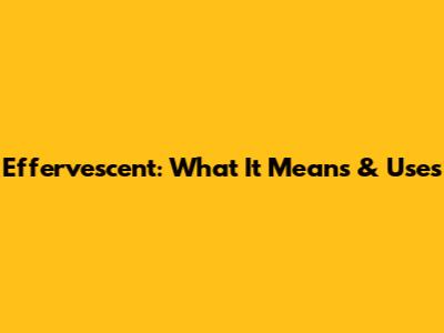 Effervescent: What It Means & Uses