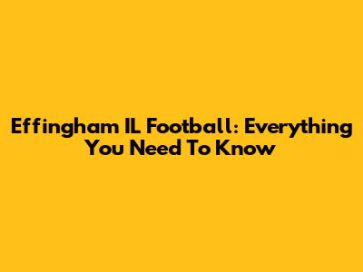 Effingham IL Football: Everything You Need To Know
