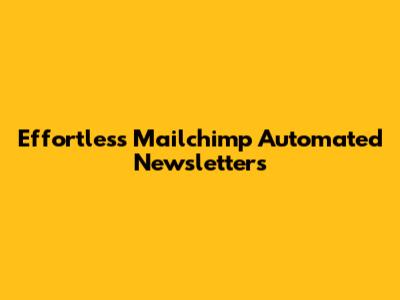 Effortless Mailchimp Automated Newsletters