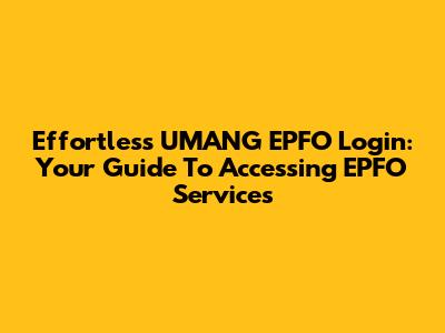 Effortless UMANG EPFO Login: Your Guide To Accessing EPFO Services