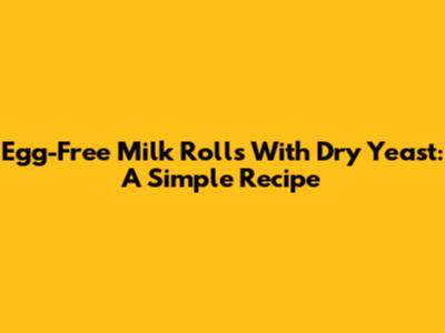 Egg-Free Milk Rolls With Dry Yeast: A Simple Recipe