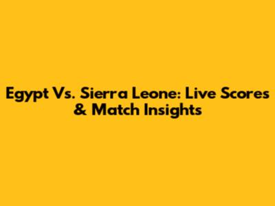 Egypt Vs. Sierra Leone: Live Scores & Match Insights
