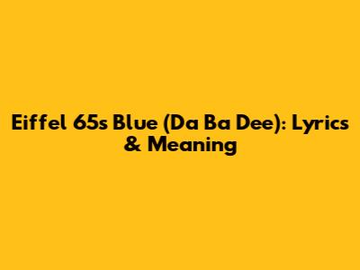 Eiffel 65's Blue (Da Ba Dee): Lyrics & Meaning