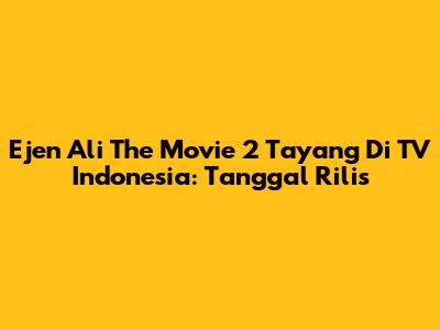 Ejen Ali The Movie 2 Tayang Di TV Indonesia: Tanggal Rilis