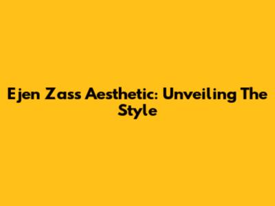 Ejen Zass Aesthetic: Unveiling The Style